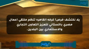 يلا نكتشف فرص! غرفة القاهرة تنظم ملتقى أعمال مصري باكستاني لتعزيز التعاون التجاري والاستثماري بين البلدين.